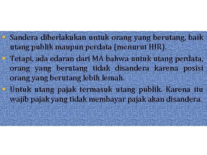 § Sandera diberlakukan untuk orang yang berutang, baik utang publik maupun perdata (menurut HIR).