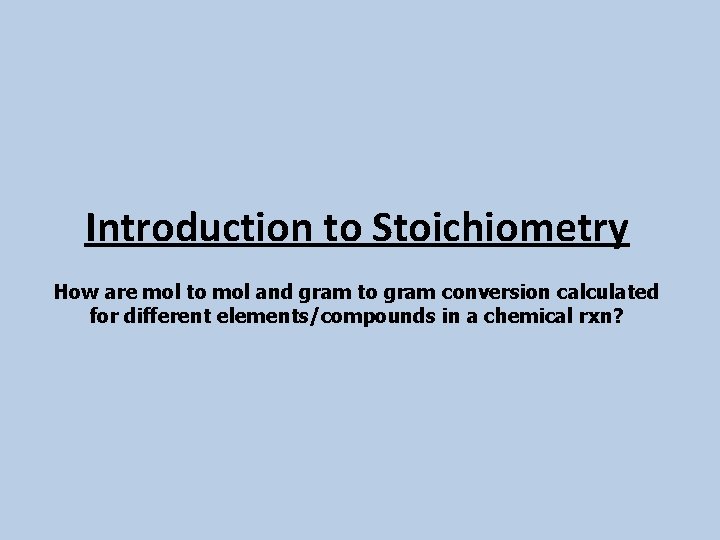 Introduction to Stoichiometry How are mol to mol and gram to gram conversion calculated