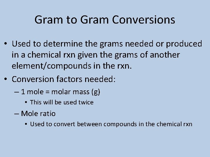 Gram to Gram Conversions • Used to determine the grams needed or produced in