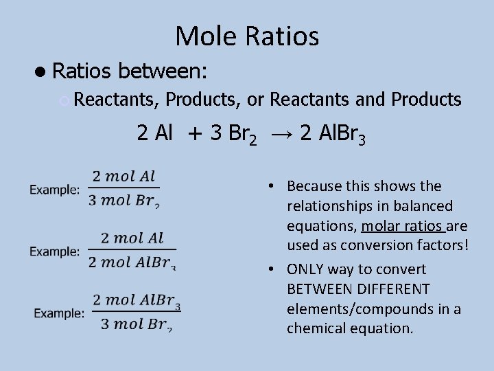 Mole Ratios between: Reactants, Products, or Reactants and Products 2 Al + 3 Br