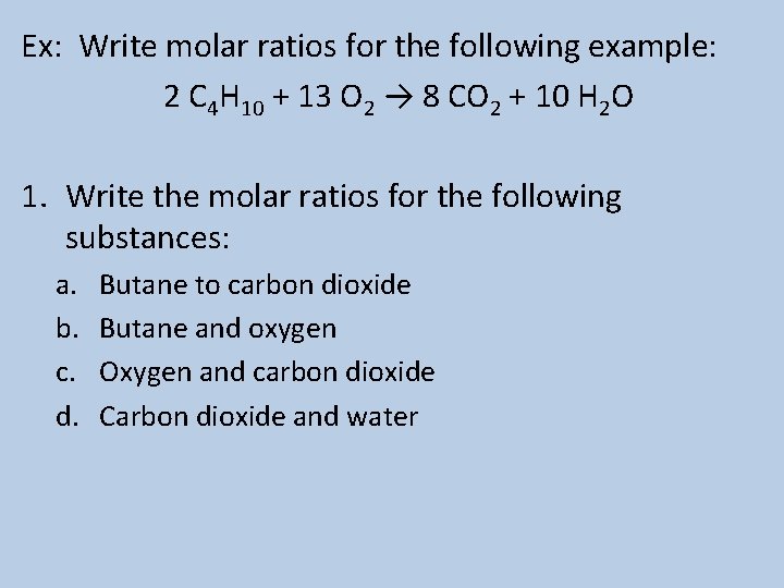 Ex: Write molar ratios for the following example: 2 C 4 H 10 +