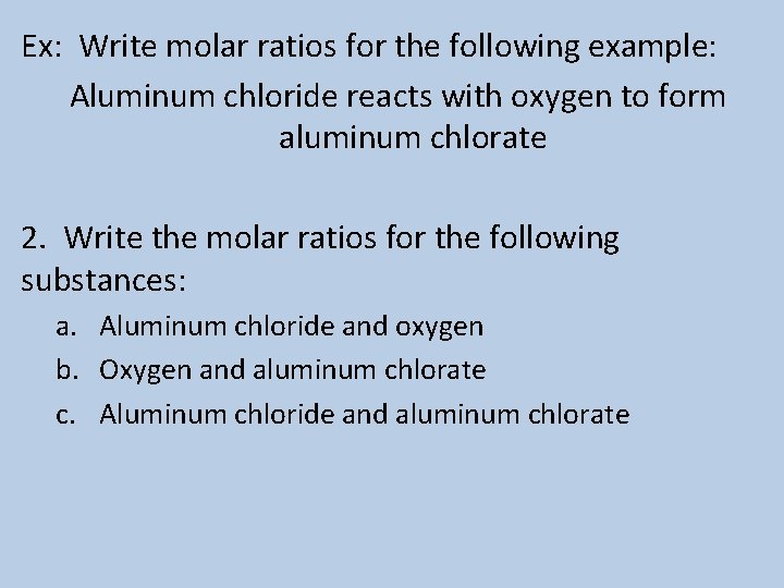 Ex: Write molar ratios for the following example: Aluminum chloride reacts with oxygen to