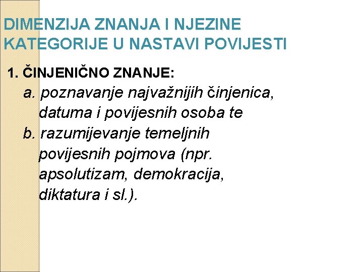 DIMENZIJA ZNANJA I NJEZINE KATEGORIJE U NASTAVI POVIJESTI 1. ČINJENIČNO ZNANJE: a. poznavanje najvažnijih