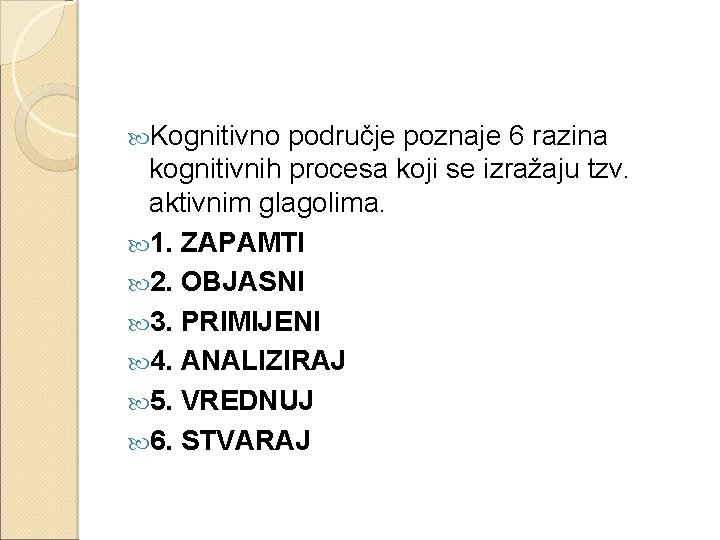  Kognitivno područje poznaje 6 razina kognitivnih procesa koji se izražaju tzv. aktivnim glagolima.