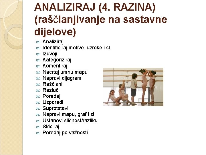 ANALIZIRAJ (4. RAZINA) (raščlanjivanje na sastavne dijelove) Analiziraj Identificiraj motive, uzroke i sl. Izdvoji