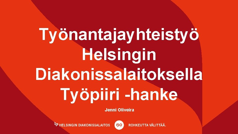 Työnantajayhteistyö Helsingin Diakonissalaitoksella Työpiiri -hanke Jenni Oliveira 