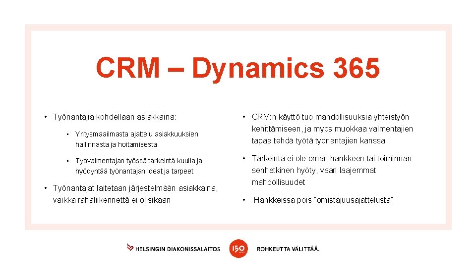 CRM – Dynamics 365 • Työnantajia kohdellaan asiakkaina: • Yritysmaailmasta ajattelu asiakkuuksien hallinnasta ja