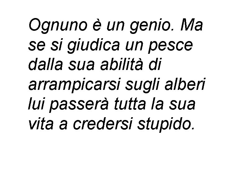 Ognuno è un genio. Ma se si giudica un pesce dalla sua abilità di