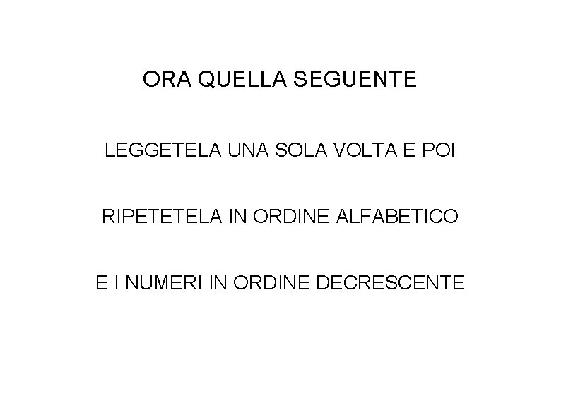 ORA QUELLA SEGUENTE LEGGETELA UNA SOLA VOLTA E POI RIPETETELA IN ORDINE ALFABETICO E