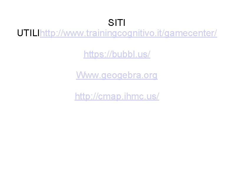 SITI UTILIhttp: //www. trainingcognitivo. it/gamecenter/ https: //bubbl. us/ Www. geogebra. org http: //cmap. ihmc.