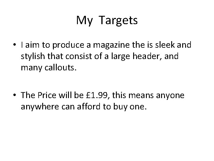 My Targets • I aim to produce a magazine the is sleek and stylish