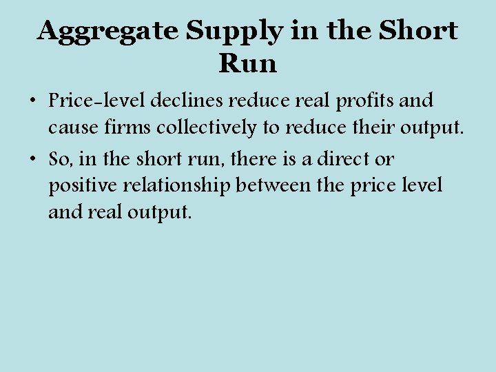 Aggregate Supply in the Short Run • Price-level declines reduce real profits and cause