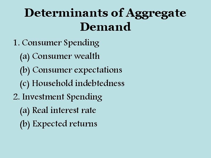 Determinants of Aggregate Demand 1. Consumer Spending (a) Consumer wealth (b) Consumer expectations (c)