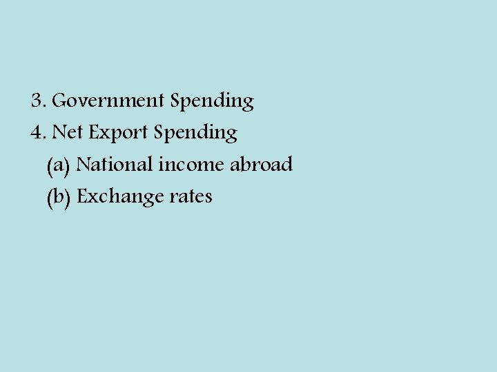 3. Government Spending 4. Net Export Spending (a) National income abroad (b) Exchange rates