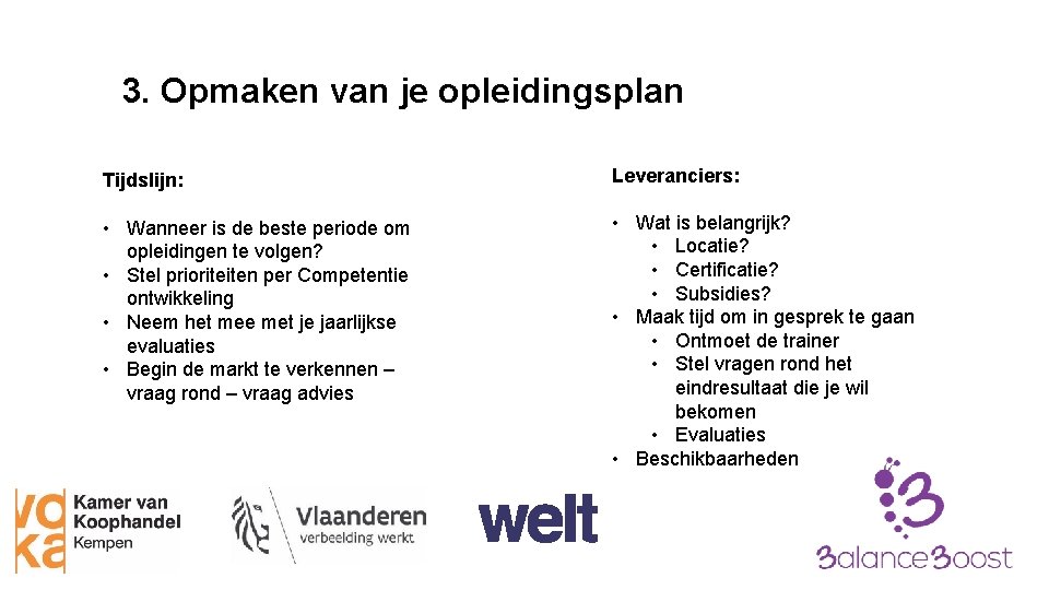 3. Opmaken van je opleidingsplan Tijdslijn: Leveranciers: • Wanneer is de beste periode om