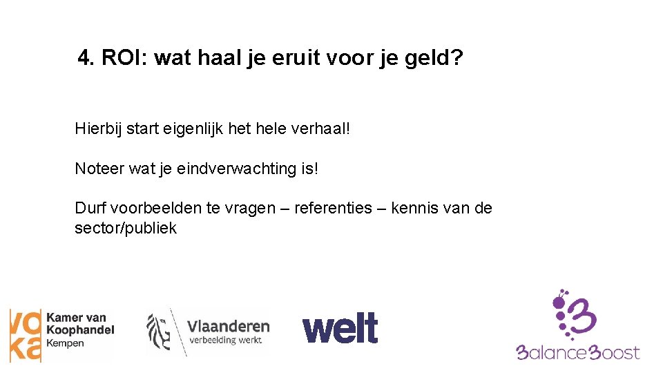 4. ROI: wat haal je eruit voor je geld? Hierbij start eigenlijk het hele 4. ROI: wat haal je eruit voor je geld? Hierbij start eigenlijk het hele