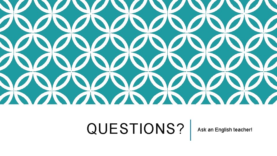 QUESTIONS? Ask an English teacher! 