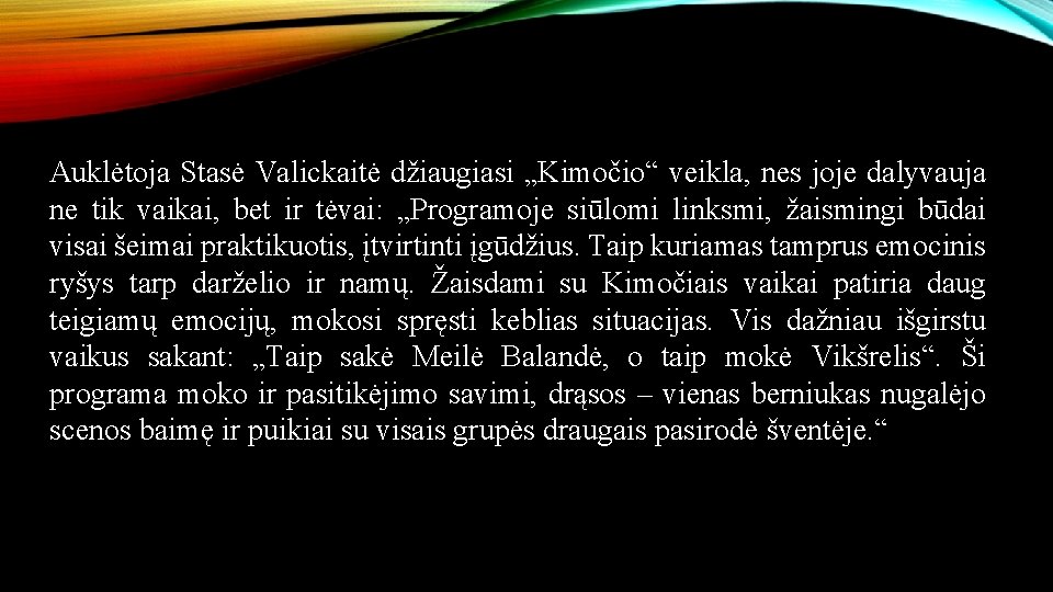 Auklėtoja Stasė Valickaitė džiaugiasi „Kimočio“ veikla, nes joje dalyvauja ne tik vaikai, bet ir