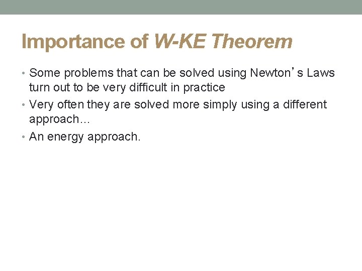 Importance of W-KE Theorem • Some problems that can be solved using Newton’s Laws