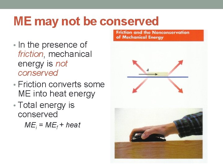 ME may not be conserved • In the presence of friction, mechanical energy is