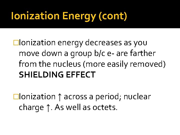 Ionization Energy (cont) �Ionization energy decreases as you move down a group b/c e-