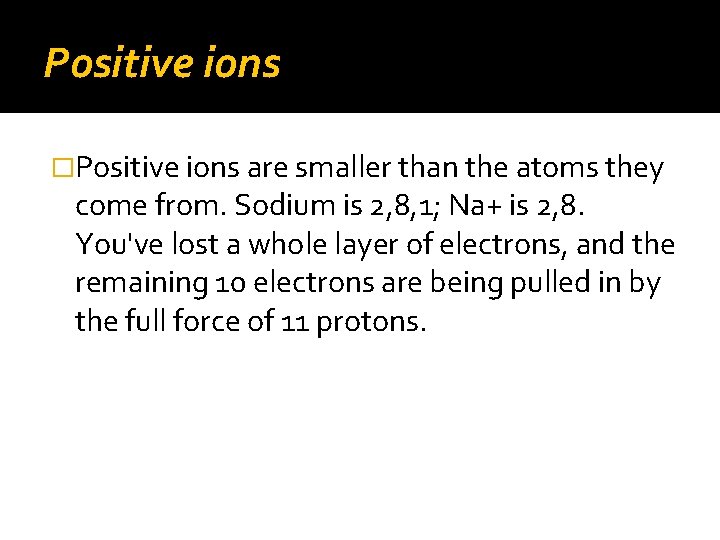 Positive ions �Positive ions are smaller than the atoms they come from. Sodium is