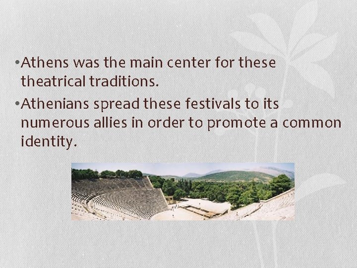  • Athens was the main center for these theatrical traditions. • Athenians spread