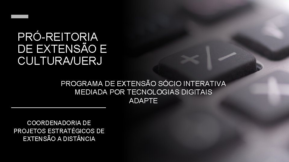 PRÓ-REITORIA DE EXTENSÃO E CULTURA/UERJ PROGRAMA DE EXTENSÃO SÓCIO INTERATIVA MEDIADA POR TECNOLOGIAS DIGITAIS