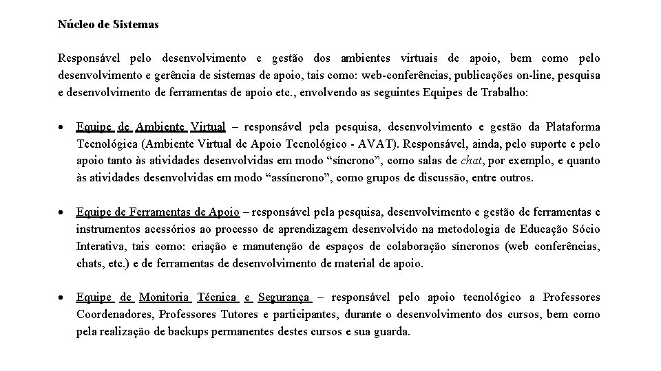 Núcleo de Sistemas Responsável pelo desenvolvimento e gestão dos ambientes virtuais de apoio, bem