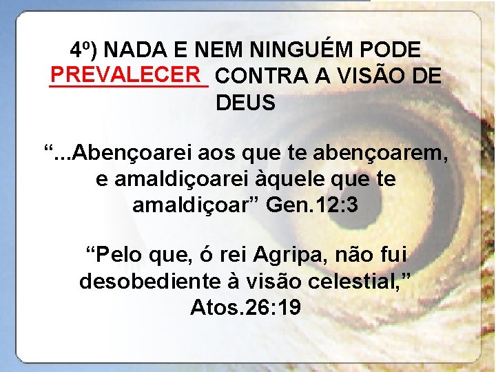 4º) NADA E NEM NINGUÉM PODE PREVALECER CONTRA A VISÃO DE _______ DEUS “.