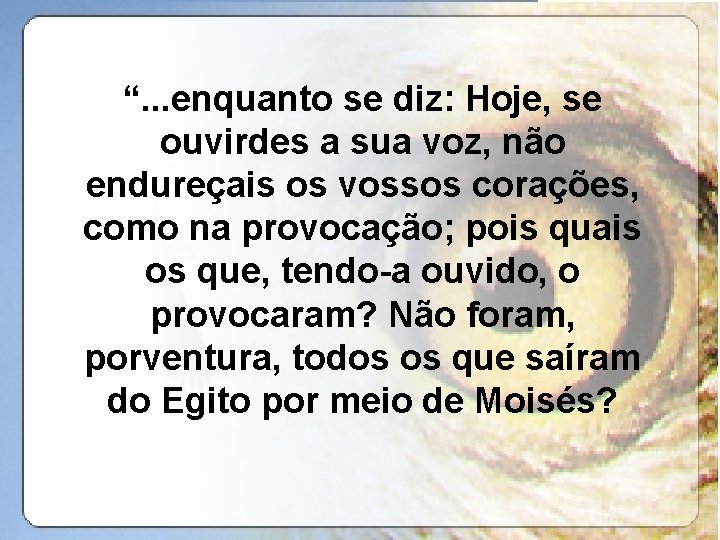 “. . . enquanto se diz: Hoje, se ouvirdes a sua voz, não endureçais