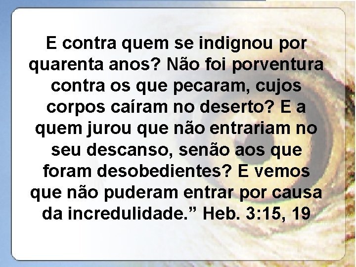 E contra quem se indignou por quarenta anos? Não foi porventura contra os que