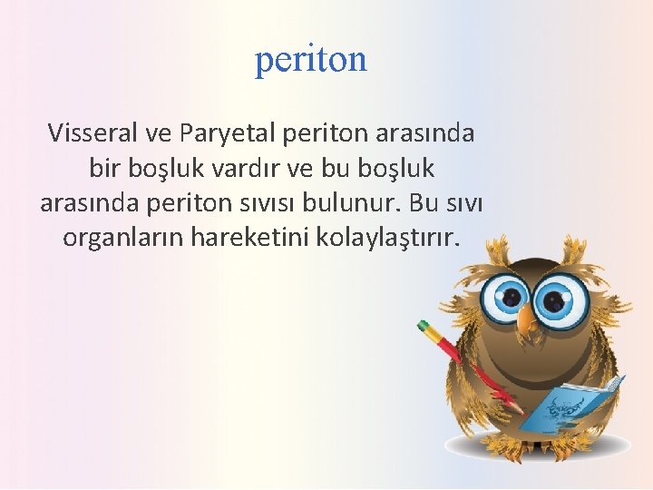 periton Visseral ve Paryetal periton arasında bir boşluk vardır ve bu boşluk arasında periton