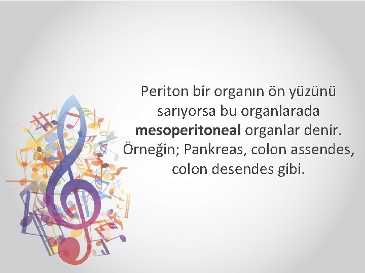 Periton bir organın ön yüzünü sarıyorsa bu organlarada mesoperitoneal organlar denir. Örneğin; Pankreas, colon