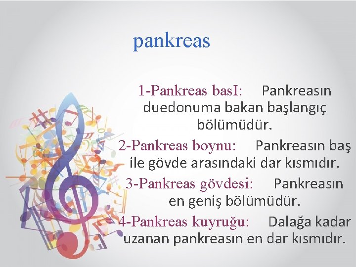 pankreas 1 -Pankreas bas. I: Pankreasın duedonuma bakan başlangıç bölümüdür. 2 -Pankreas boynu: Pankreasın