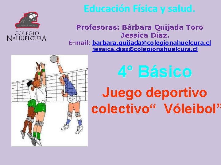 Educación Física y salud. Profesoras: Bárbara Quijada Toro Jessica Díaz. E-mail: barbara. quijada@colegionahuelcura. cl