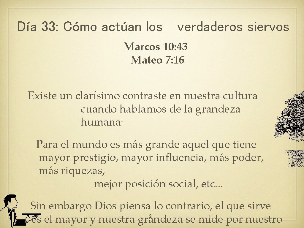 Día 33: Cómo actúan los verdaderos siervos Marcos 10: 43 Mateo 7: 16 Existe