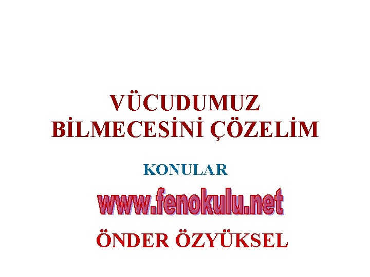 VÜCUDUMUZ BİLMECESİNİ ÇÖZELİM KONULAR ÖNDER ÖZYÜKSEL 