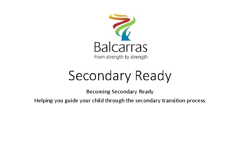 Secondary Ready Becoming Secondary Ready Helping you guide your child through the secondary transition