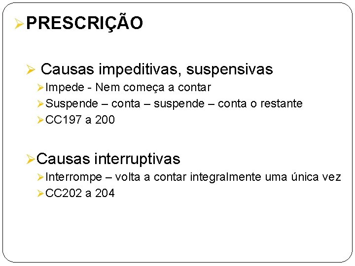 ØPRESCRIÇÃO Ø Causas impeditivas, suspensivas Ø Impede - Nem começa a contar Ø Suspende