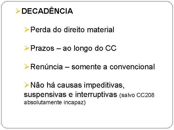 ØDECADÊNCIA ØPerda do direito material ØPrazos – ao longo do CC ØRenúncia – somente