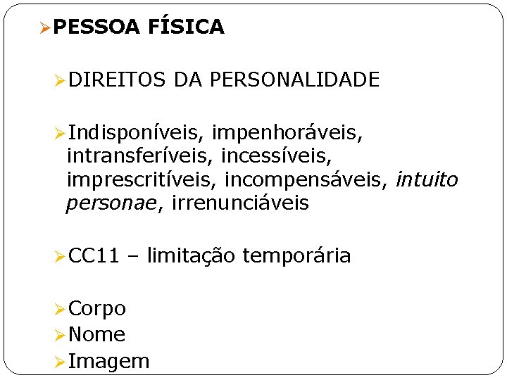 ØPESSOA FÍSICA ØDIREITOS DA PERSONALIDADE ØIndisponíveis, impenhoráveis, intransferíveis, incessíveis, imprescritíveis, incompensáveis, intuito personae, irrenunciáveis