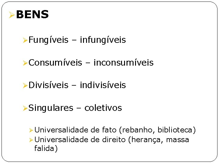 ØBENS ØFungíveis – infungíveis ØConsumíveis – inconsumíveis ØDivisíveis – indivisíveis ØSingulares – coletivos Ø