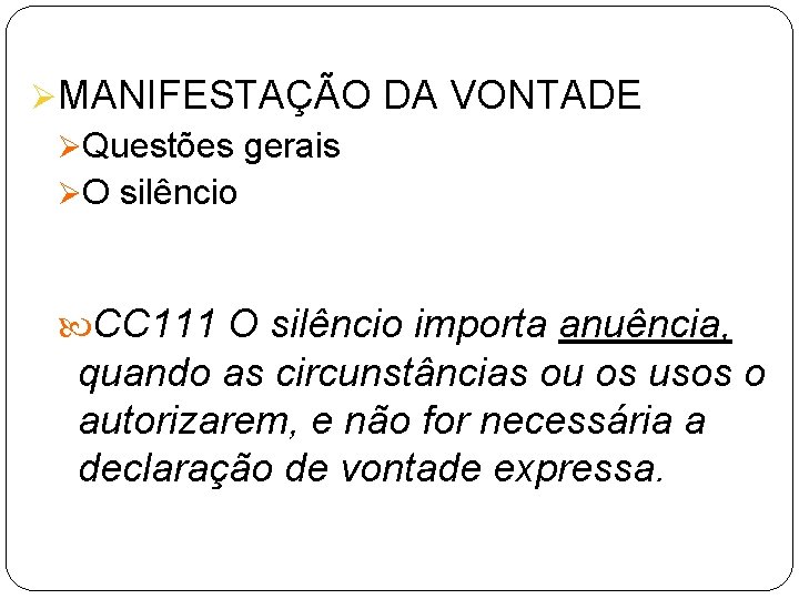 ØMANIFESTAÇÃO DA VONTADE ØQuestões gerais ØO silêncio CC 111 O silêncio importa anuência, quando