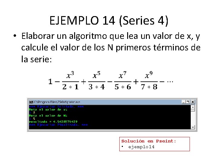 EJEMPLO 14 (Series 4) • Elaborar un algoritmo que lea un valor de x,