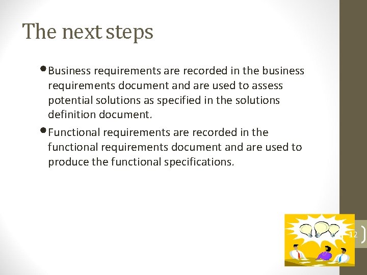 The next steps • Business requirements are recorded in the business requirements document and