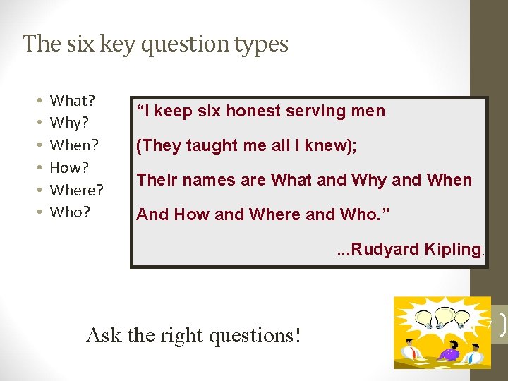 The six key question types • • • What? Why? When? How? Where? Who?