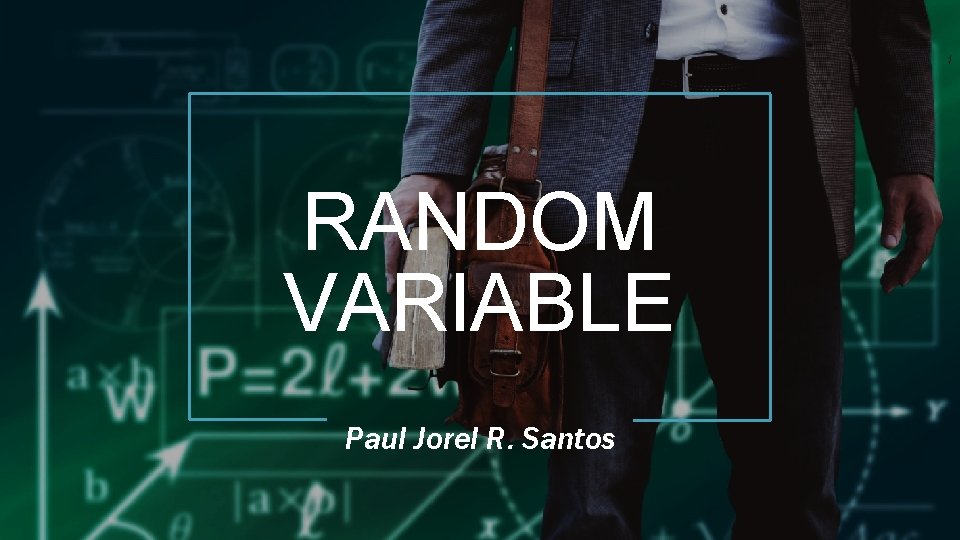 1 RANDOM VARIABLE Paul Jorel R. Santos 