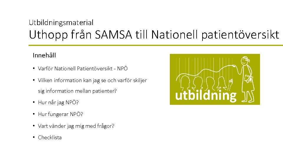 Utbildningsmaterial Uthopp från SAMSA till Nationell patientöversikt Innehåll • Varför Nationell Patientöversikt - NPÖ