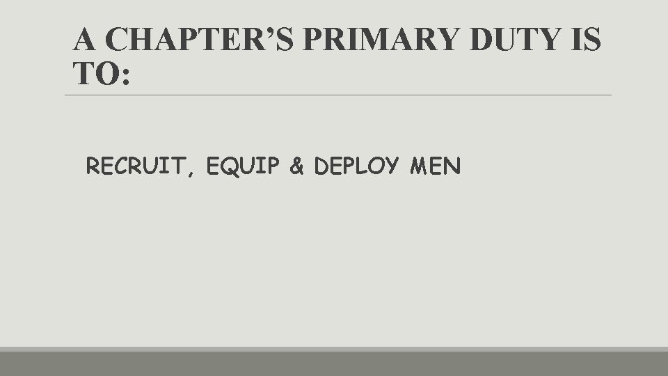 A CHAPTER’S PRIMARY DUTY IS TO: RECRUIT, EQUIP & DEPLOY MEN 